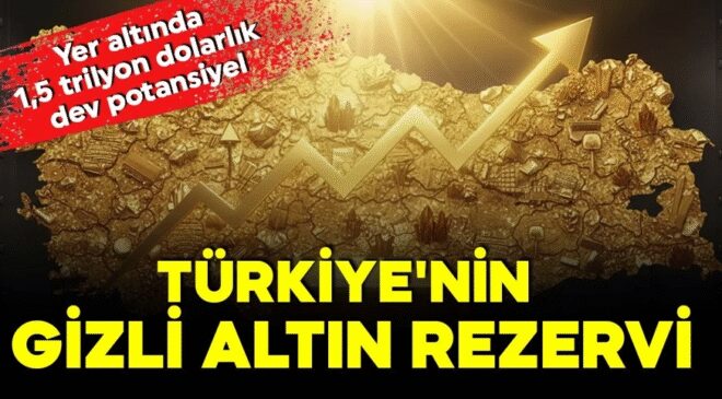 Türkiye’nin altın hazinesi keşfedildi! Yer altında 1,5 trilyon dolarlık dev rezerv